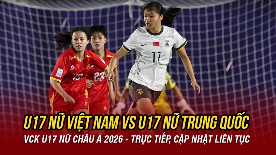 Trực tiếp U17 nữ Việt Nam 0-3 U17 nữ Trung Quốc: Chênh lệch đẳng cấp
